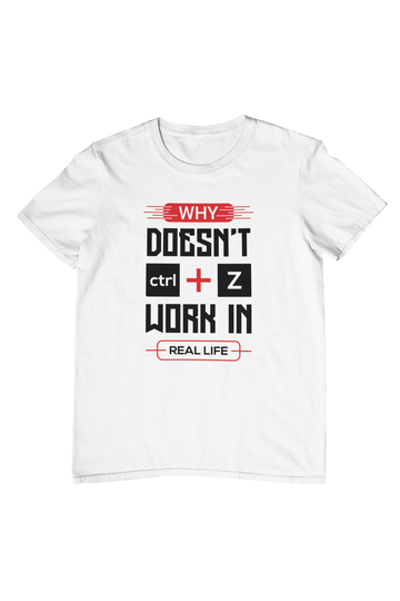 Why Doesn't CTRL + Z work in Real Life Quote T-Shirt