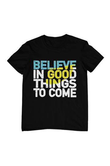 Belive in Good Things To Come Quote T-Shirt