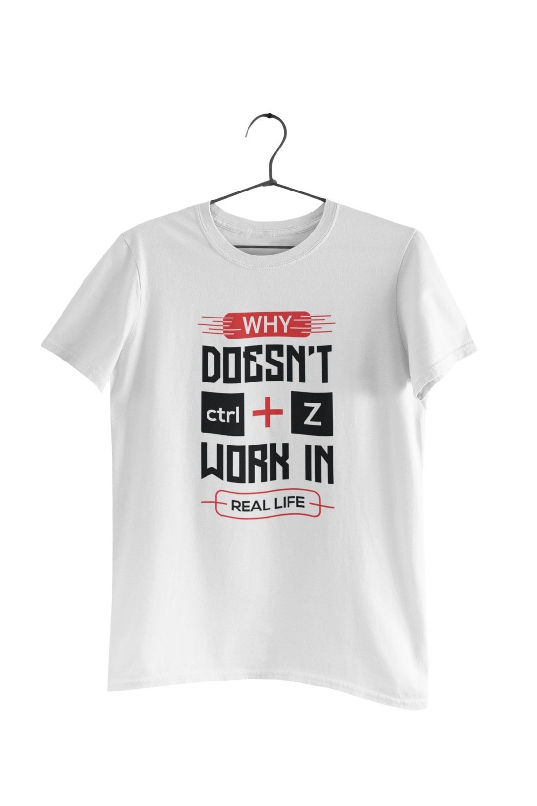 Why Doesn't CTRL + Z work in Real Life Quote T-Shirt